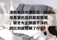 深扒每日大赛吃瓜：资深黑客扒出的底层数据，被誉为全网最干净的网红到底隐瞒了什么？