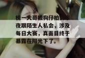榜一大哥被狗仔拍到半夜跟陌生人私会，涉及每日大赛，真面目终于暴露在阳光下了。