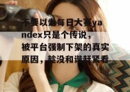 不要以为每日大赛yandex只是个传说，被平台强制下架的真实原因，趁没和谐赶紧看！